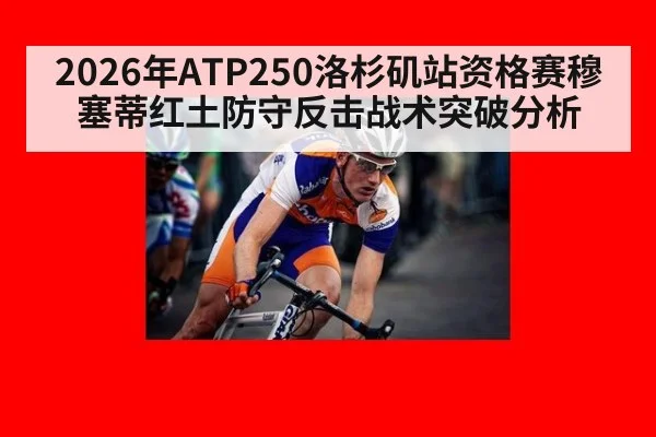 2026年ATP250洛杉矶站资格赛穆塞蒂红土防守反击战术突破分析